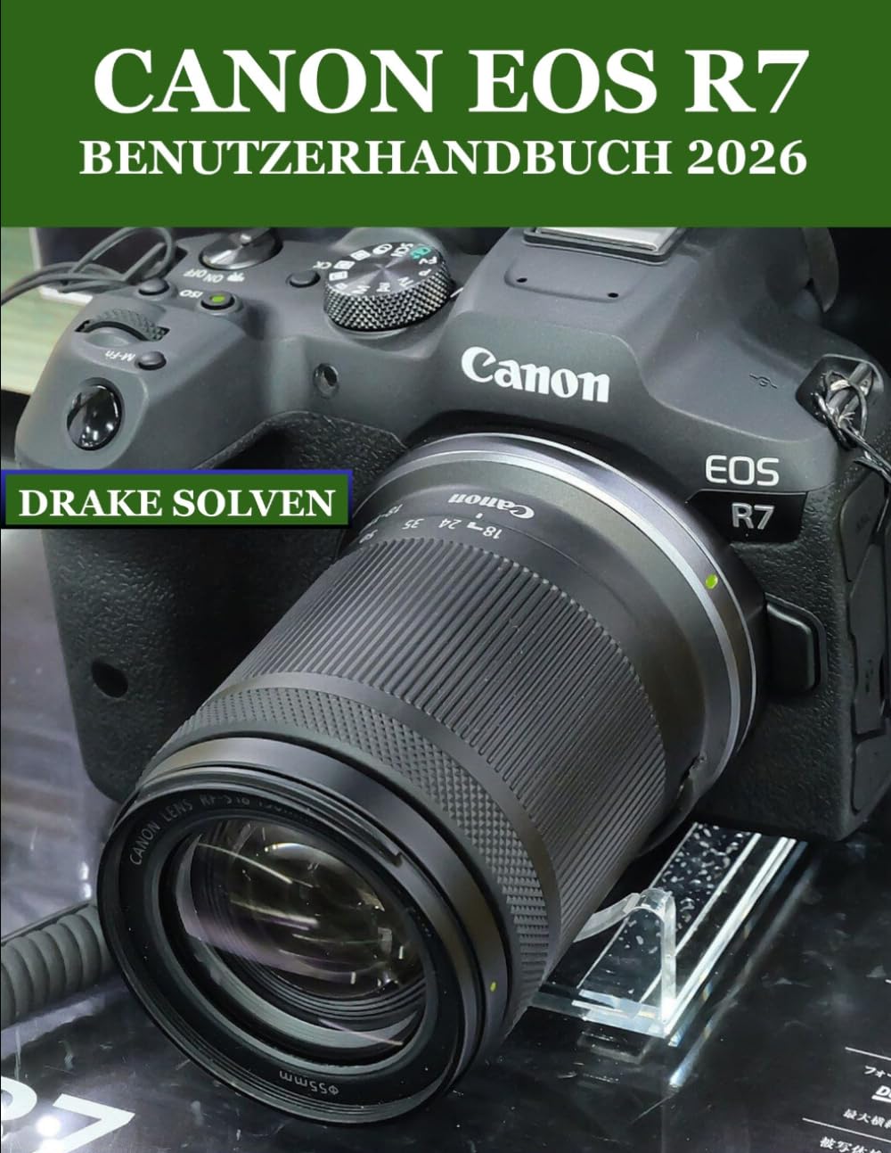 CANON EOS R7 BENUTZERHANDBUCH 2026: ALLES, WAS SIE BRAUCHEN, UM UNGLAUBLICHE FOTOS UND VIDEOS MÜHELOS AUFZUNEHMEN, ZU VERBESSERN, ZU ORGANISIEREN UND ZU TEILEN (German Edition)