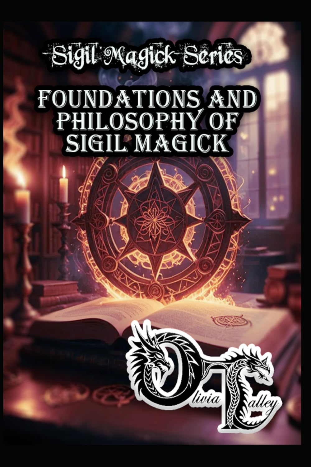 Foundations and Philosophy of Sigil Magick: 1 (Olivia Talley's Sigil Magick Series)