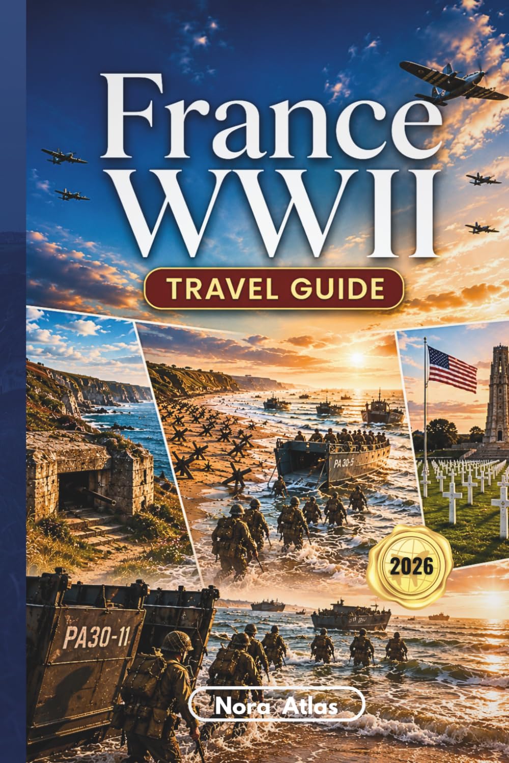 France WWII Travel Guide 2026: D-Day Beaches, Battlefield Road Trips, Memorial Sites and Historic Journeys Across France