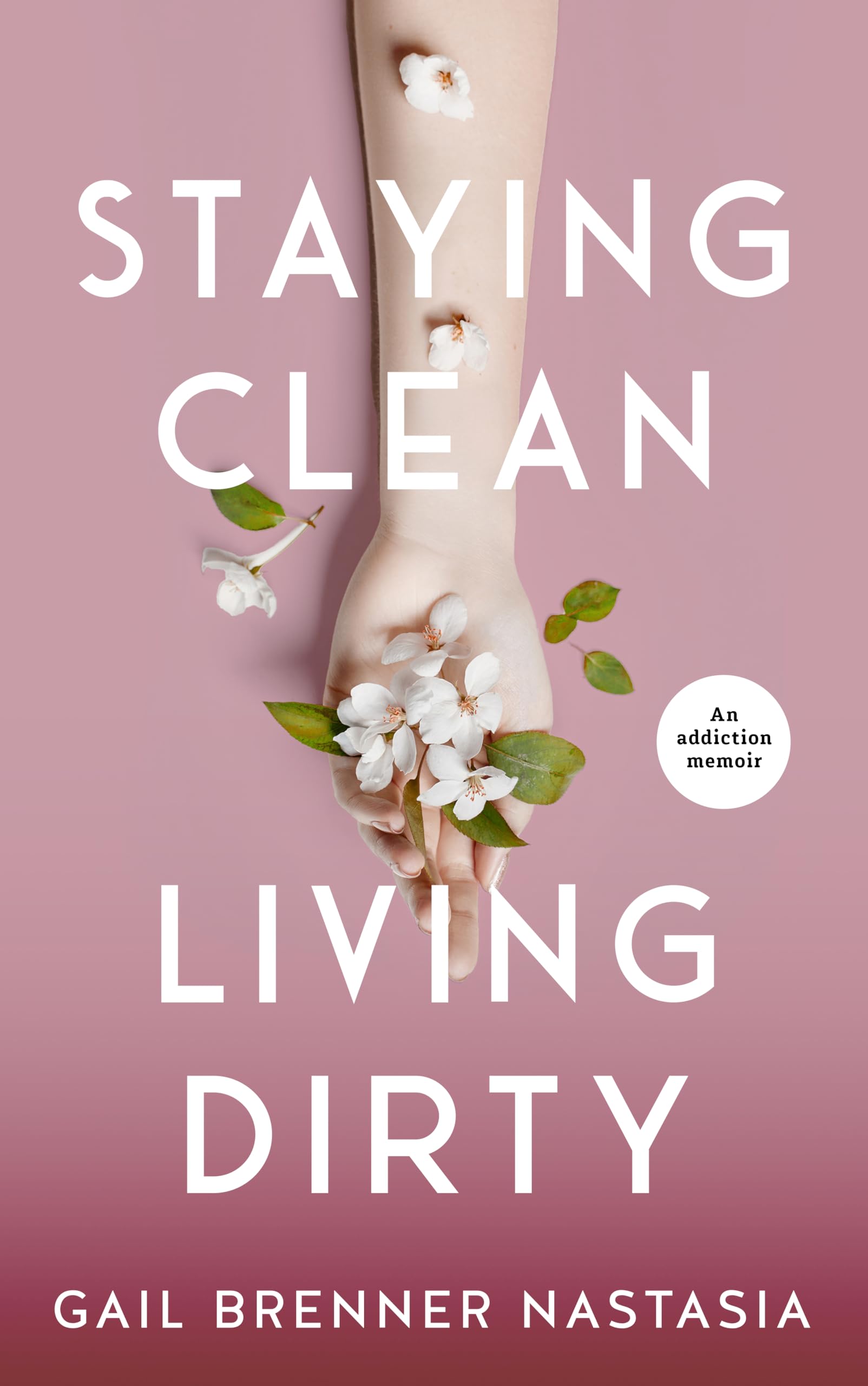 STAYING CLEAN LIVING DIRTY: An addiction memoir