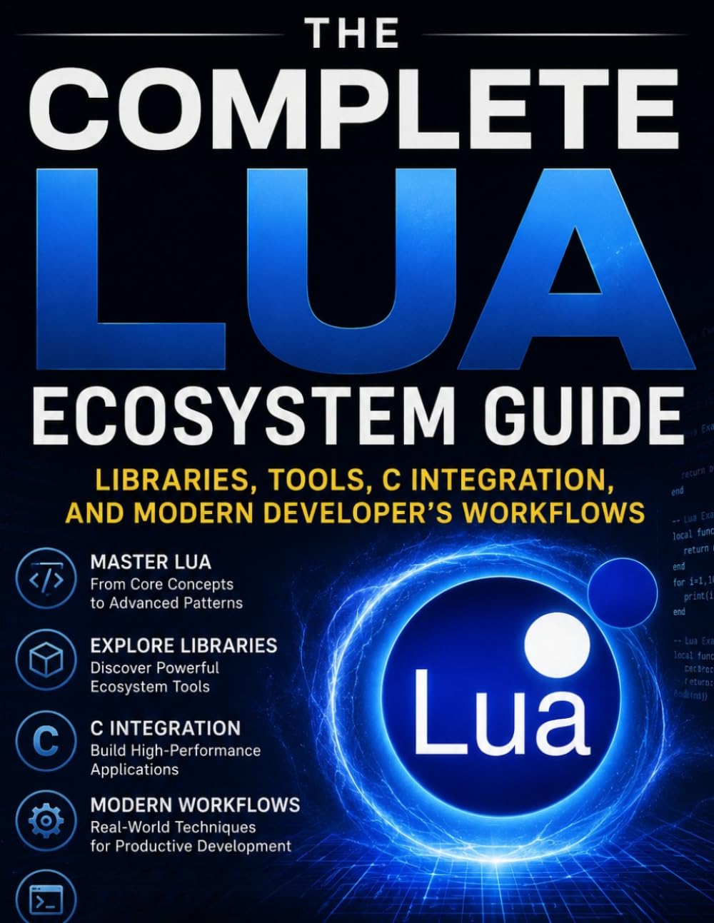 The Complete Lua Ecosystem Guide: Libraries, Tools, C Integration, and Modern Develper's Workflows (Programming Companion)