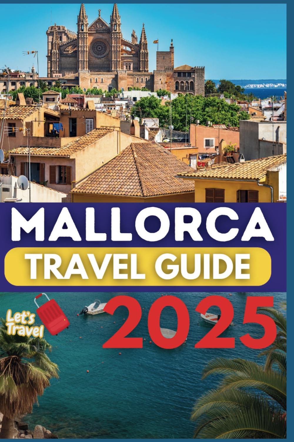 MALLORCA TRAVEL GUIDE 2025: Uncover Hidden Gems in the Balearic Paradise