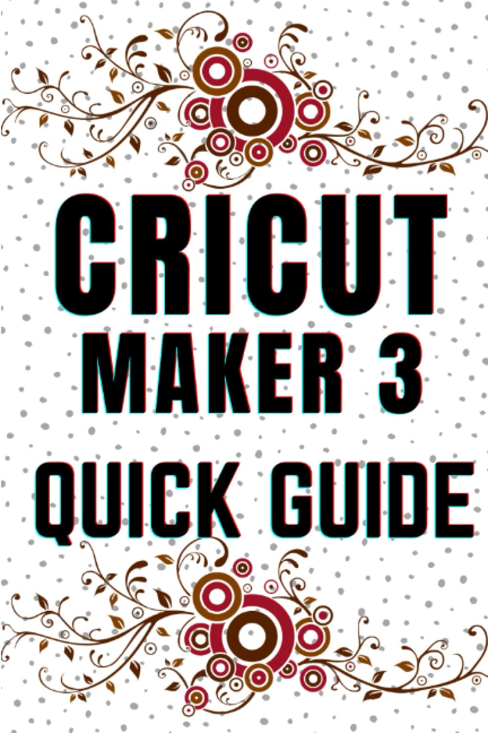 Buy CRICUT MAKER 3 QUICK GUIDE The Complete Guide That Teaches You