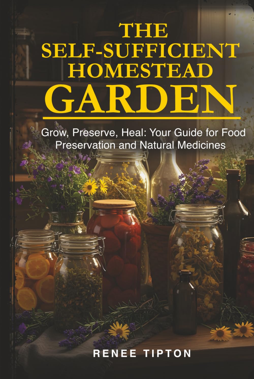 The Self-Sufficient Homestead Garden: Grow, Preserve, Heal: Your Guide for Food Preservation and Natural Medicines (The Self-Sufficient Homestead Series)