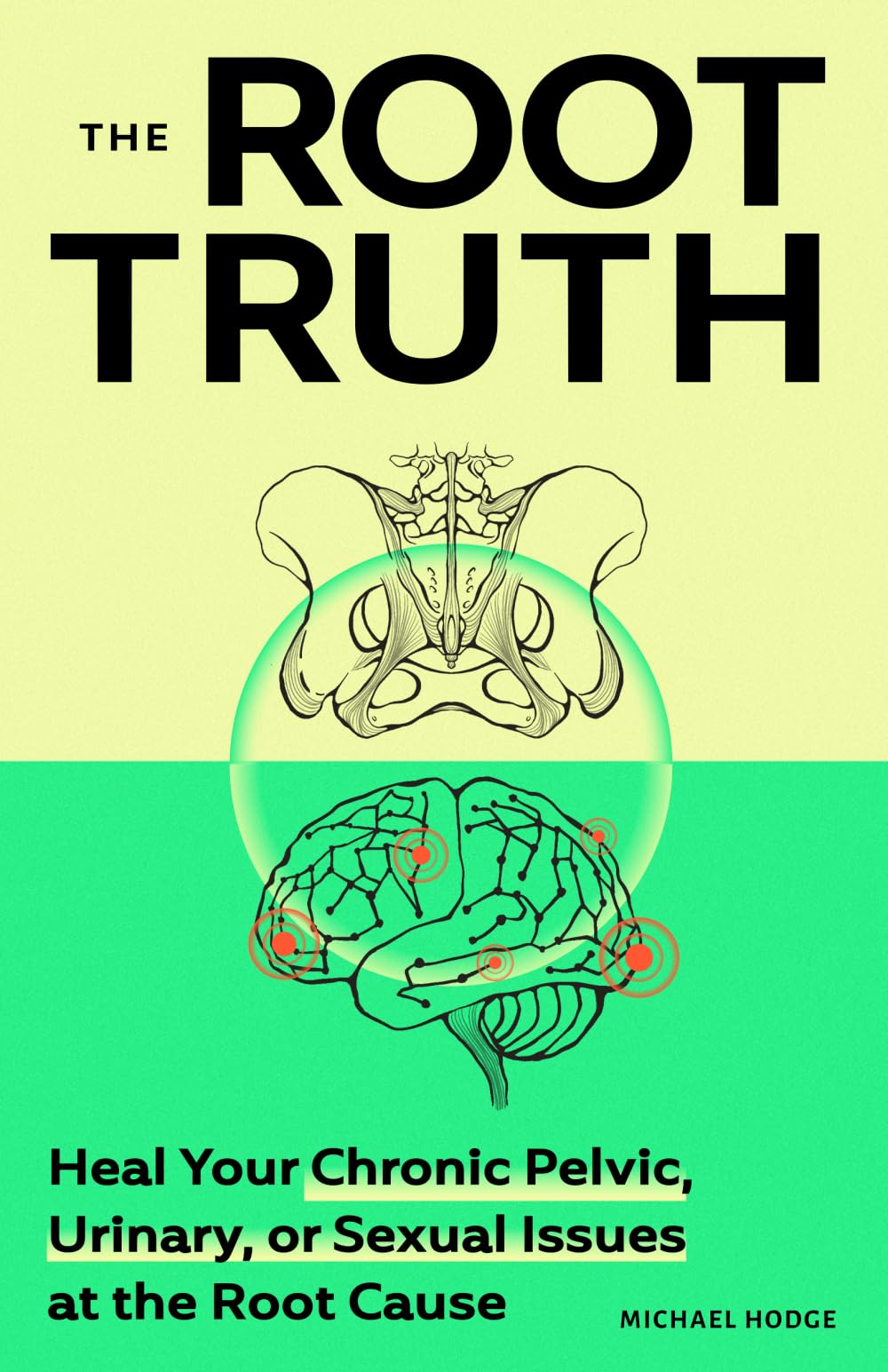 The Root Truth: Heal Your Chronic Pelvic, Urinary, or Sexual Issues at the Root Cause