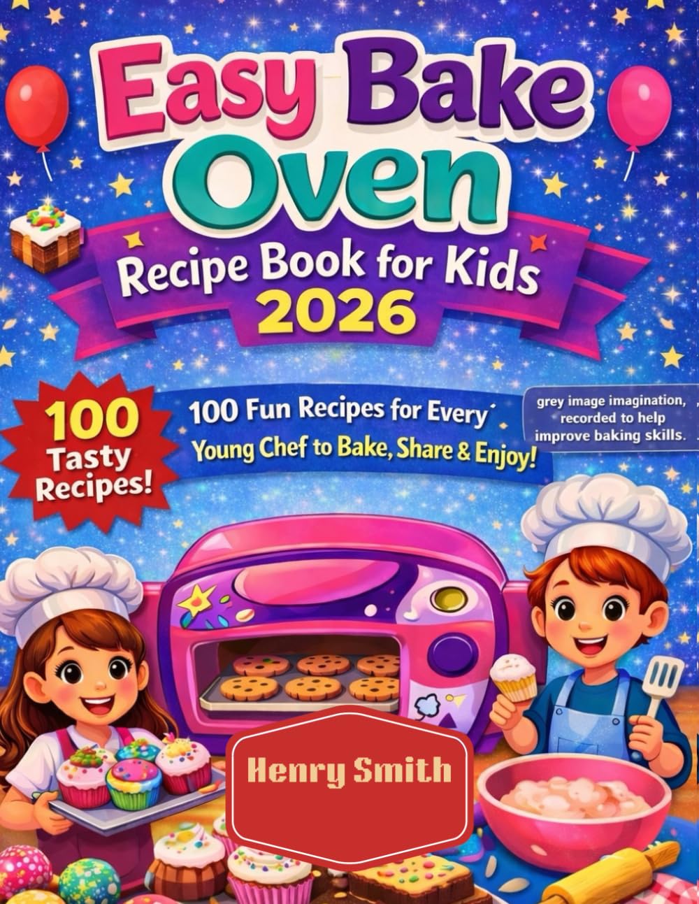 Easy Bake Oven Recipe Book for Kids 2026: 100 Fun Recipes for Every Young Chef to Bake, Share & Enjoy!