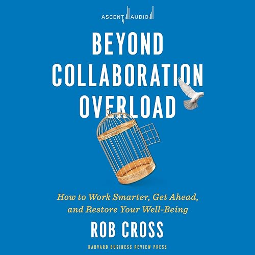 Beyond Collaboration Overload: How to Work Smarter, Get Ahead, and