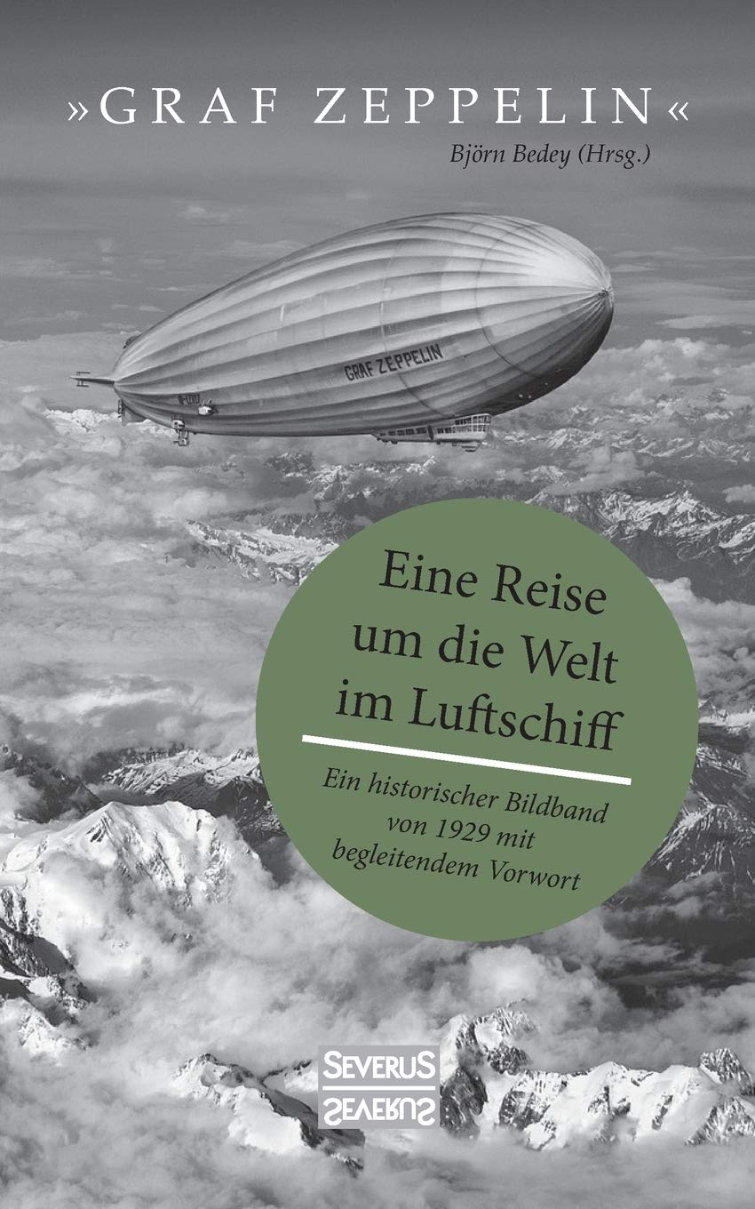 Björn BedeyGraf Zeppelin - Eine Reise um die Welt im Luftschiff: Ein historischer Bildband von 1929 mit begleitendem Vorwort