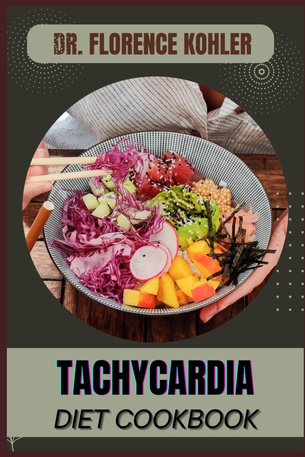 TACHYCARDIA DIET COOKBOOK: Essential Nutritional Strategies To Manage Heart Rate, Reduce Symptoms, And Promote Cardiovascular Health Naturally