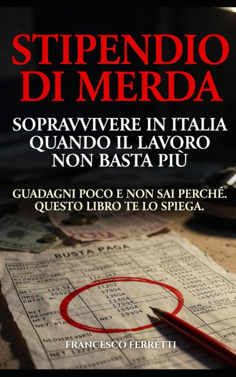 STIPENDIO DI MERDA - Sopravvivere in Italia quando il lavoro non basta più: Guadagni poco e non sai perché. Questo libro te lo spiega