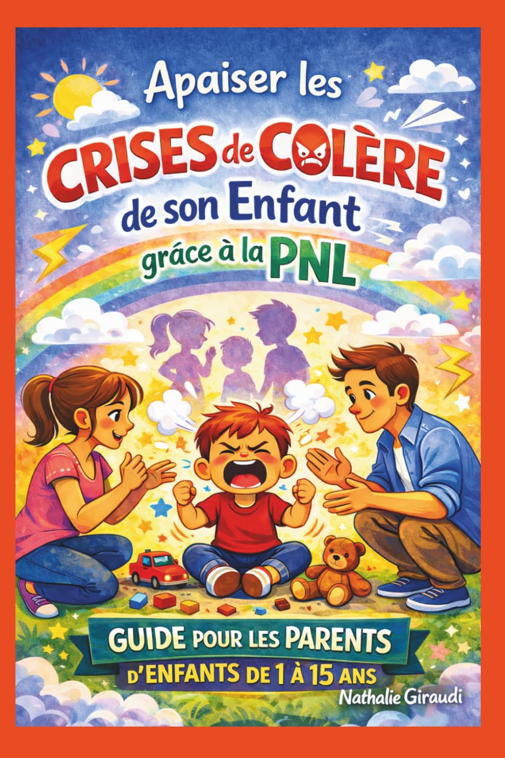Apaiser les crises de colère de son enfant grâce à la PNL.: Une Méthode pas à pas pour gérer les crises sans crier ni culpabiliser, même en public, avec des résultats rapides.