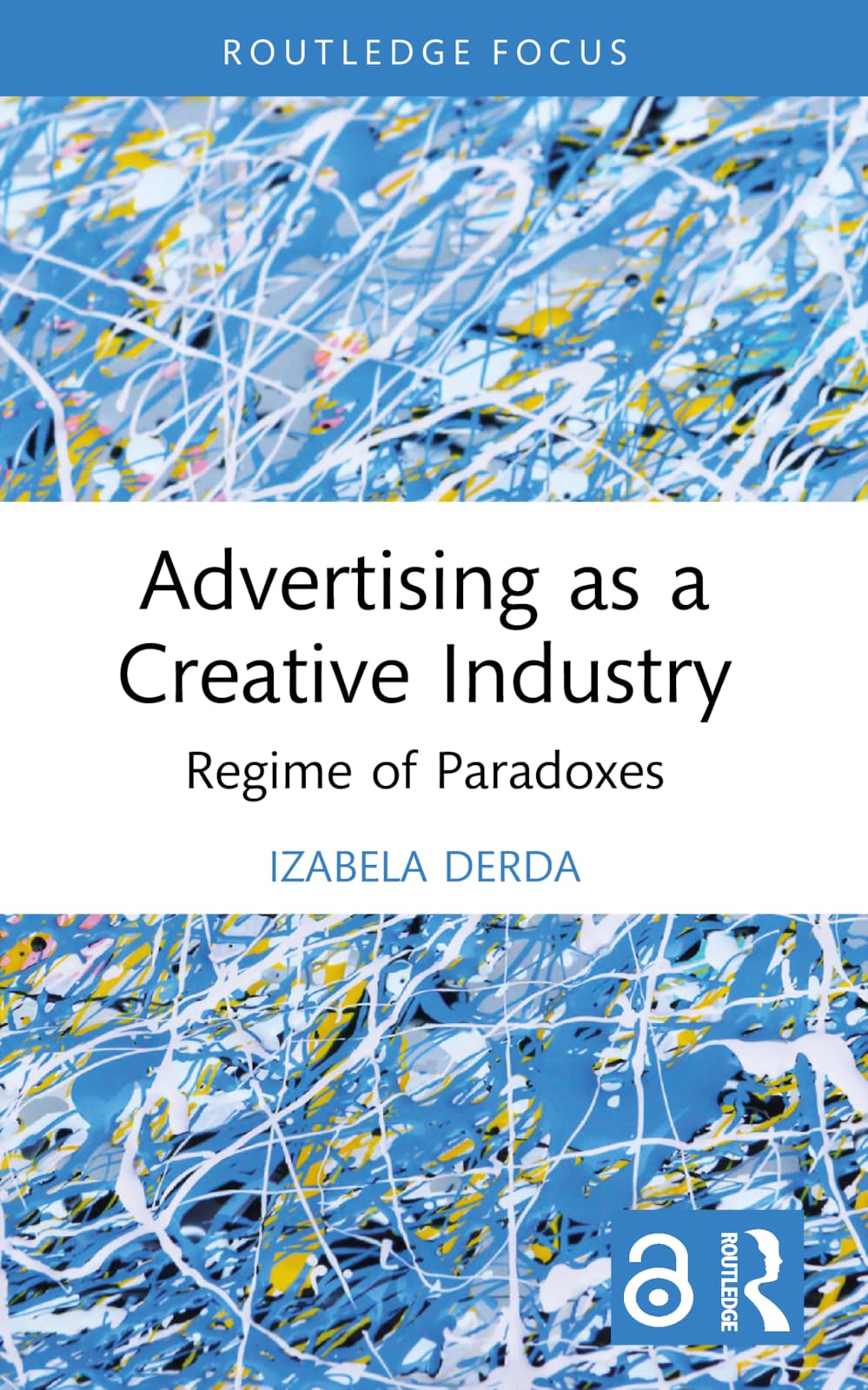 Advertising as a Creative Industry: Regime of Paradoxes (Routledge Research in the Creative and Cultural Industries)