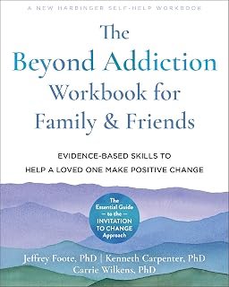 The Beyond Addiction Workbook for Family and Friends: Evidence-Based Skills to Help a Loved One Make Positive Change