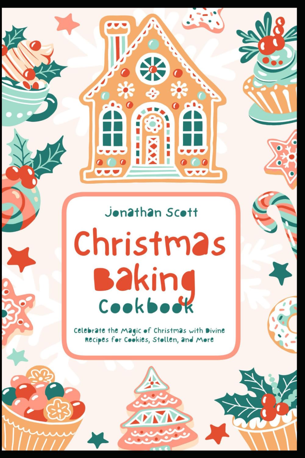 Christmas Baking Cookbook: Celebrate the Magic of Christmas with Divine Recipes for Cookies, Stollen, and More