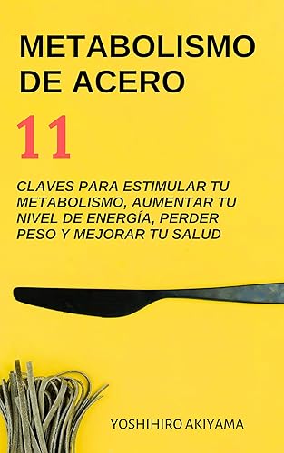 METABOLISMO DE ACERO: 11 Claves Para Estimular Tu Metabolismo, Aumentar Tu Nivel De Energía, Perder Peso Y Mejorar Tu Salud (Spanish Edition)