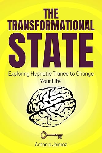 The Transformational State: Exploring Hypnotic Trance to Change Your Life (Hypnotic Healing Book 7)