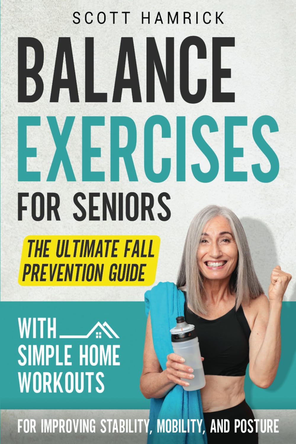 Balance Exercises for Seniors: The Ultimate Fall Prevention Guide with Simple Home Workouts for Improving Stability, Mobility, and Posture (Workouts for Men and Women Over 60)