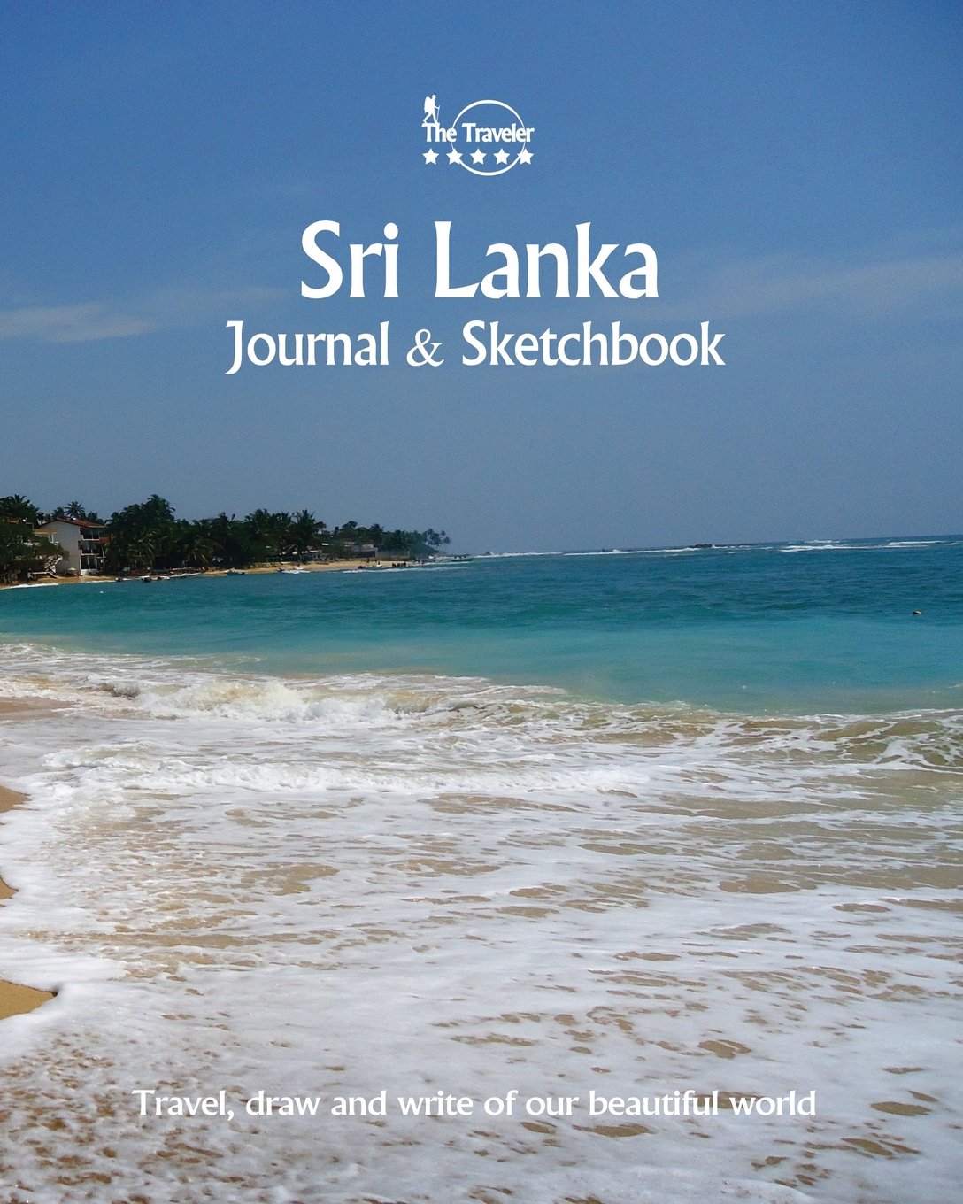Sri Lanka Journal & Sketchbook: Travel, Draw and Write of our Beautiful World: Volume 74 (Journals & Sketchbooks / 8X10 Inch 170 Pages)