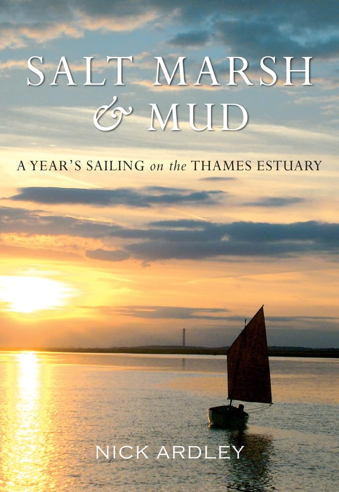 Salt Marsh & Mud a Year's Sailing in the Thames Estuary
