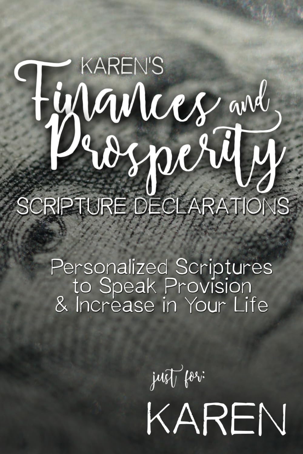 Karen's Finances and Prosperity Scripture Declarations: Personalized Scriptures to Speak Provision & Increase in Your Life (Karen's Personalized Scripture Set)