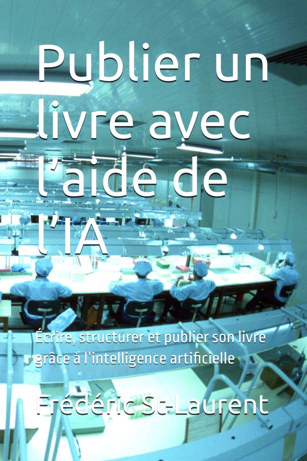 Publier un livre avec l’aide de l’IA: Écrire, structurer et publier son livre grâce à l’intelligence artificielle