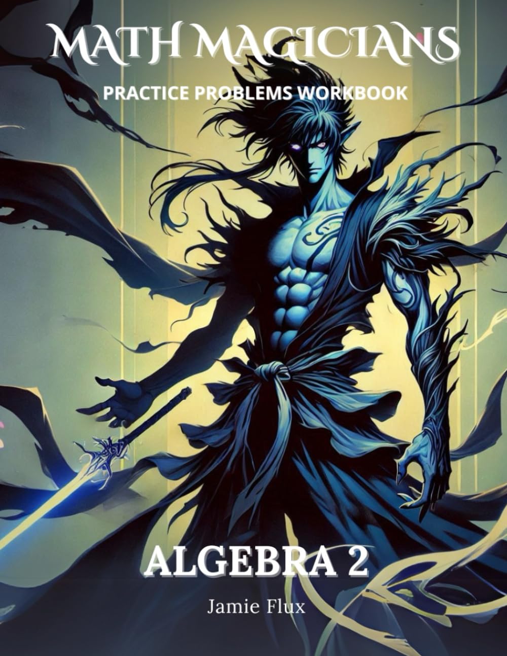 Algebra 2 Practice Problems Workbook: 700+ Algebra 2 Practice Problems with Full Step by Step Solutions (Math Magicians)