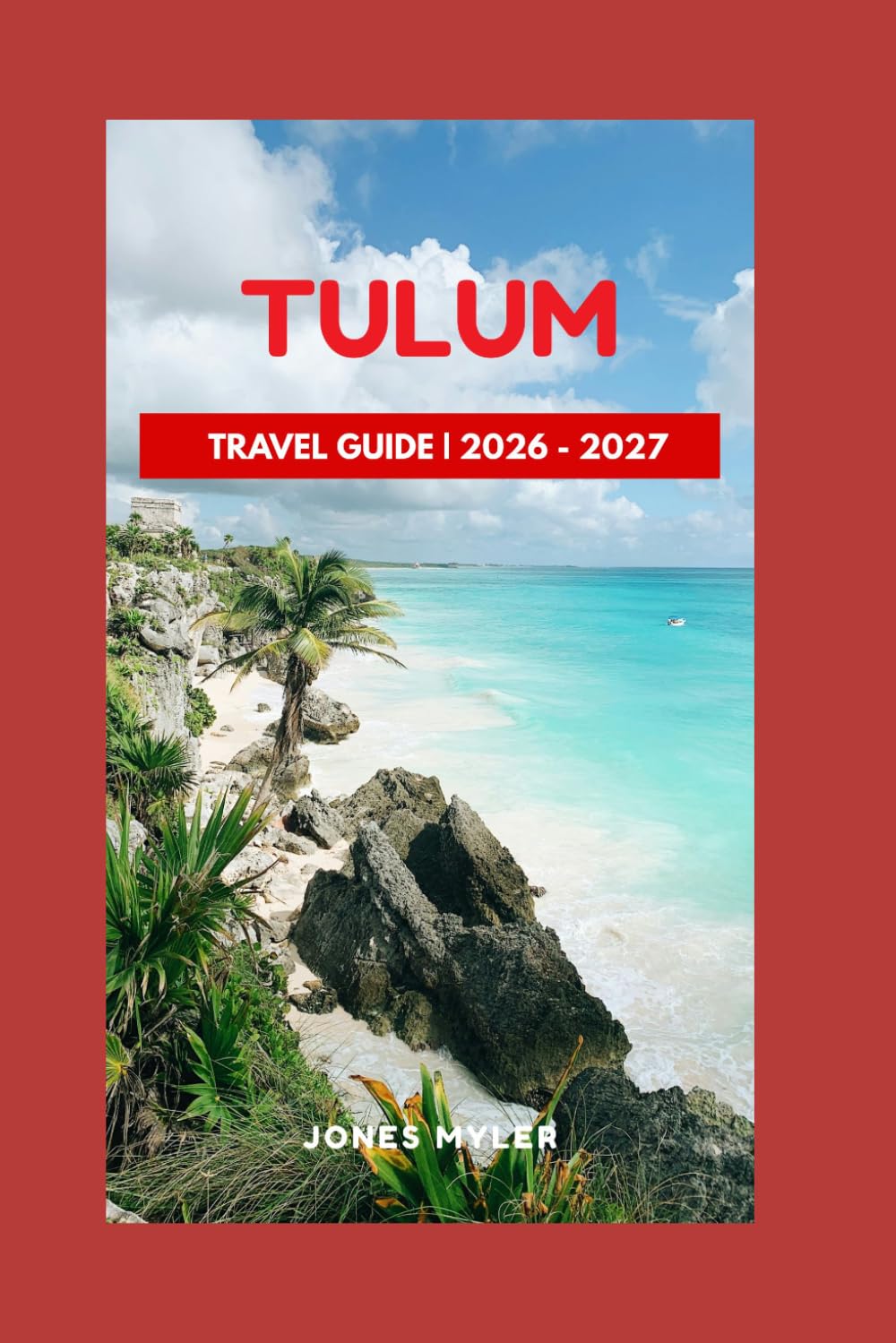 Tulum Travel Guide 2026-2027: A Practical Guide to Beaches, Culture, Food, and Local Experiences for a Safe, Memorable, and Well-Planned Trip (Best Travel Guides 2026)