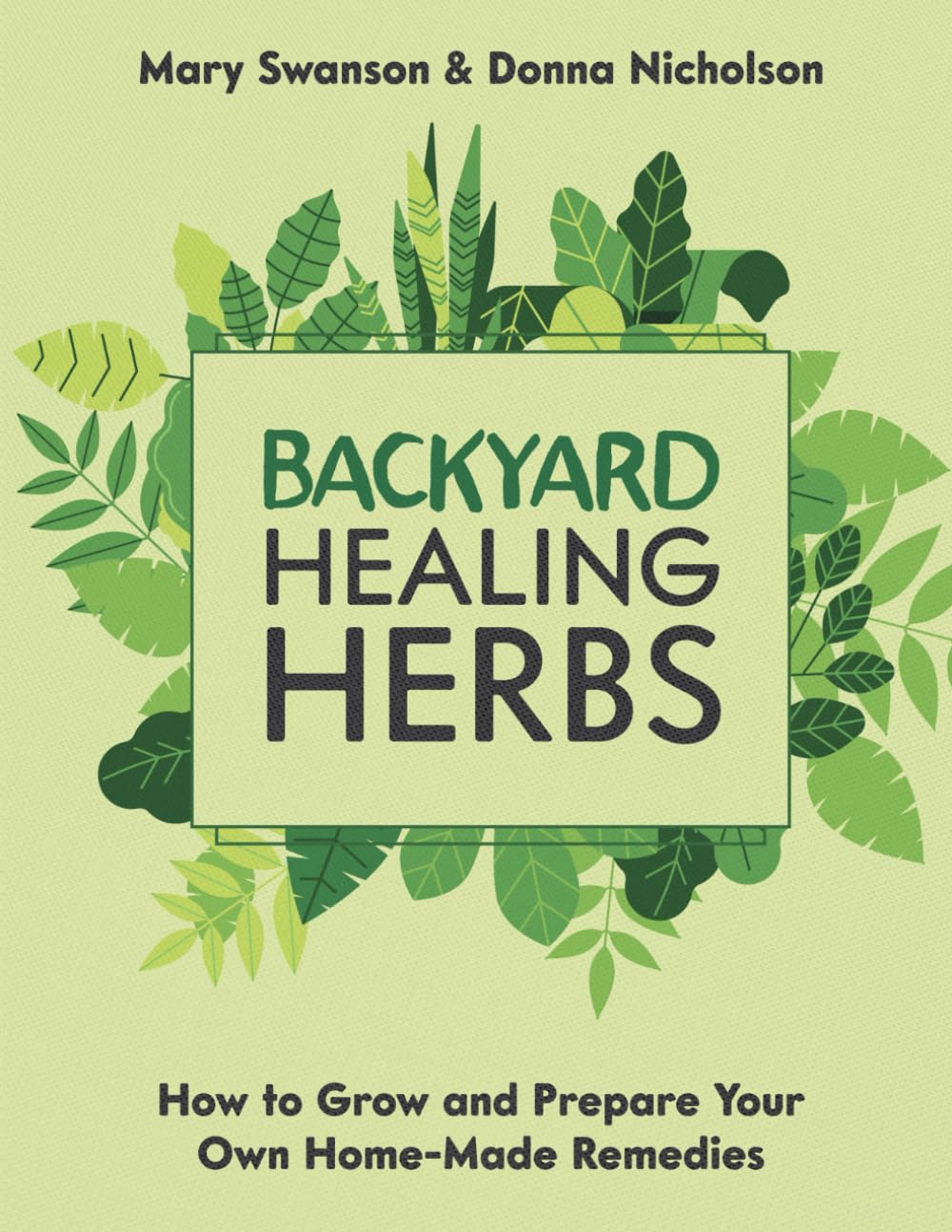 BackYard Healing Herbs - Home Doctor's Guide on How To Grow and Prepare Your Own Home Made Remedies