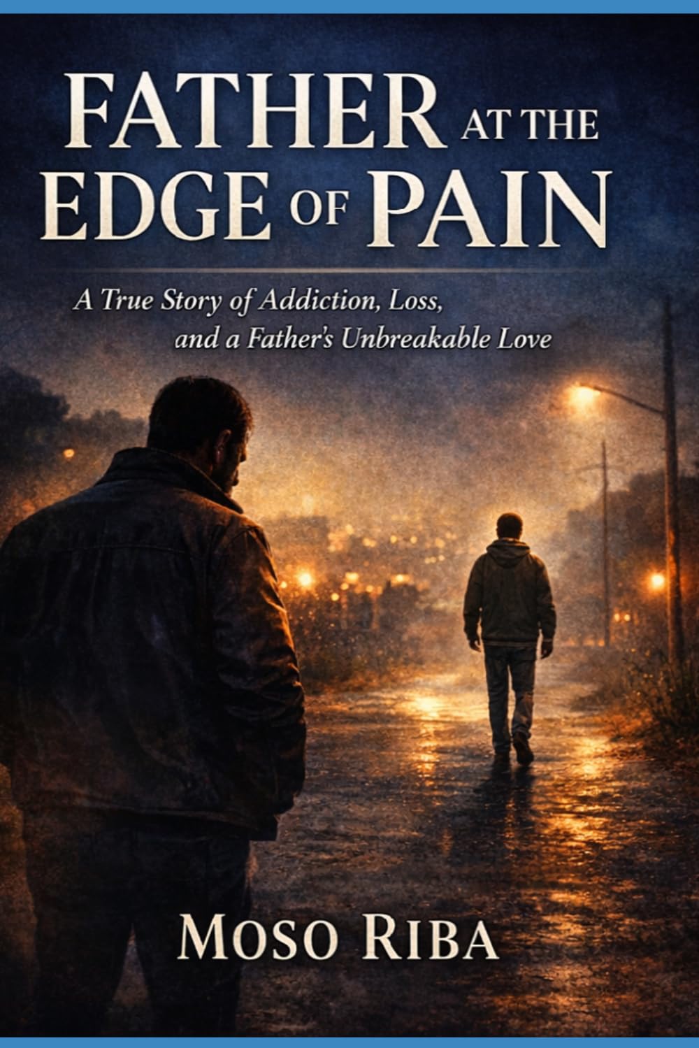 FATHER AT THE EDGE OF PAIN: A True Story of Addiction, Loss, and a Father’s Unbreakable Love
