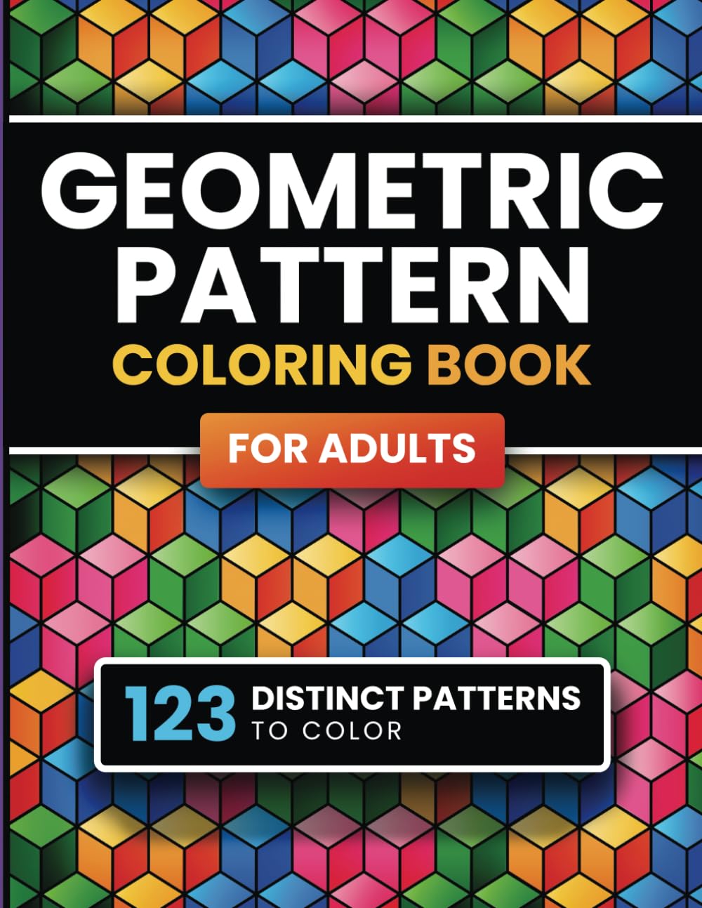 Geometric Pattern Coloring Book for Adults: 123 Designs & Patterns for Stress Relief & Relaxation for Men & Women (Geometry and Patterns)