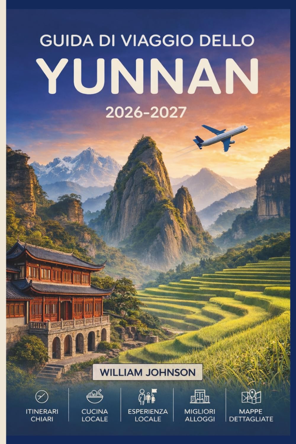 Guida di viaggio dello Yunnan 2026–2027: Dalla città vecchia di Lijiang e dalla Gola del Salto della Tigre a Dali, Shangri-La e Xishuangbanna, tutto ... bisogno per esplorare il sud-ovest della Cina