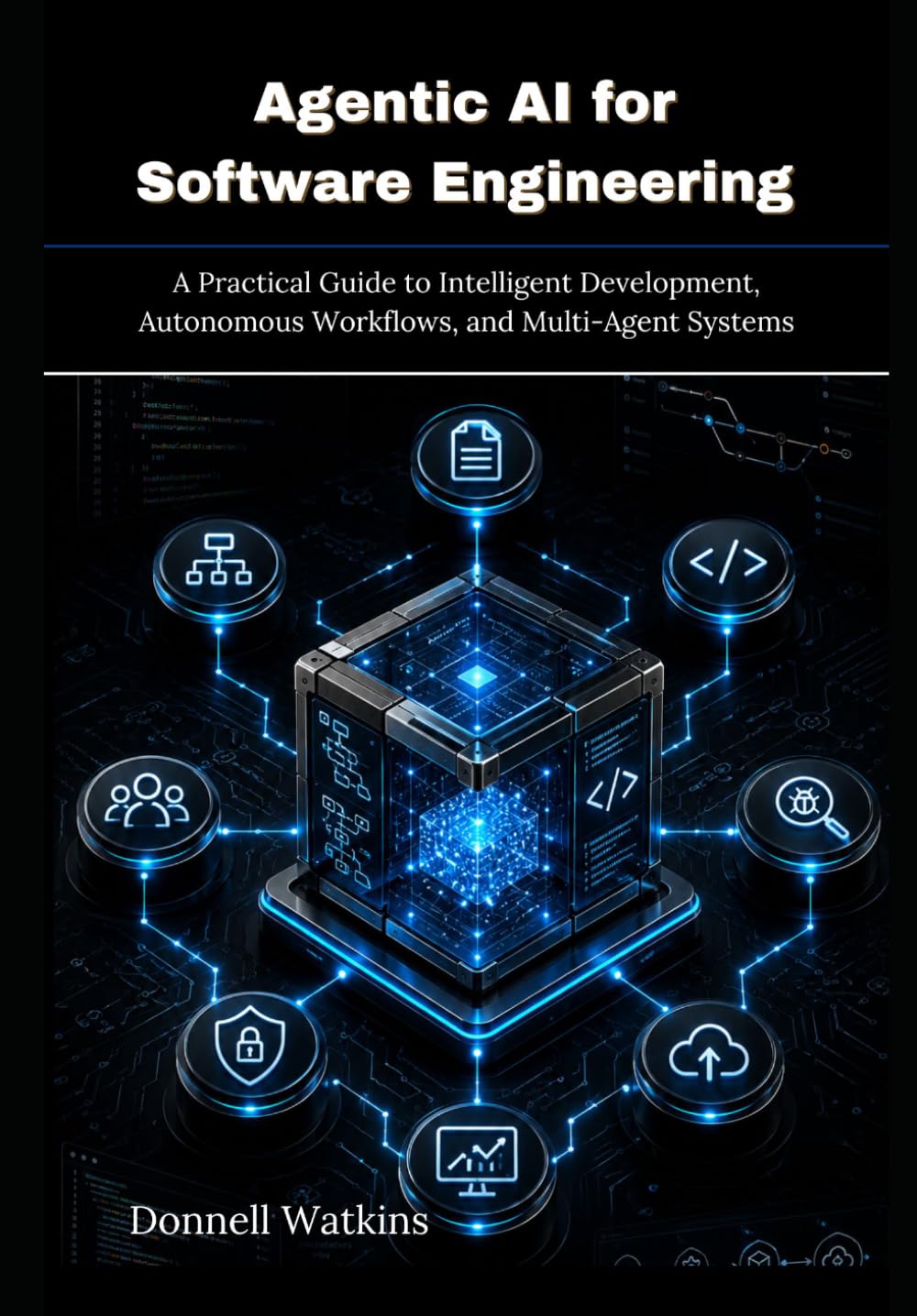 Agentic AI for Software Engineering: A Practical Guide to Intelligent Development, Autonomous Workflows, and Multi-Agent Systems