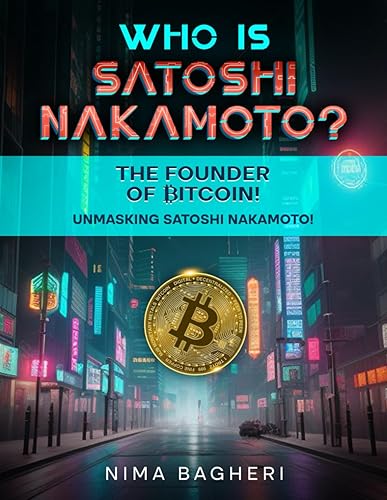 WHO IS SATOSHI NAKAMOTO? The Founder of Bitcoin!: Unmasking Satoshi Nakamoto