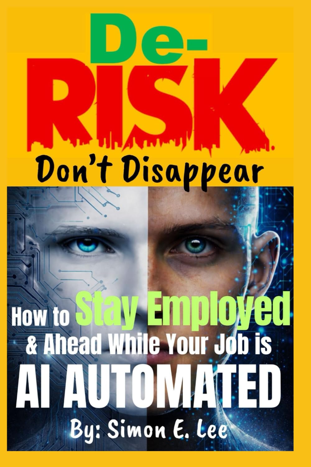 De-Risk, Don't Disappear: How to Stay Employed and Ahead When Your Job is AI AUTOMATED