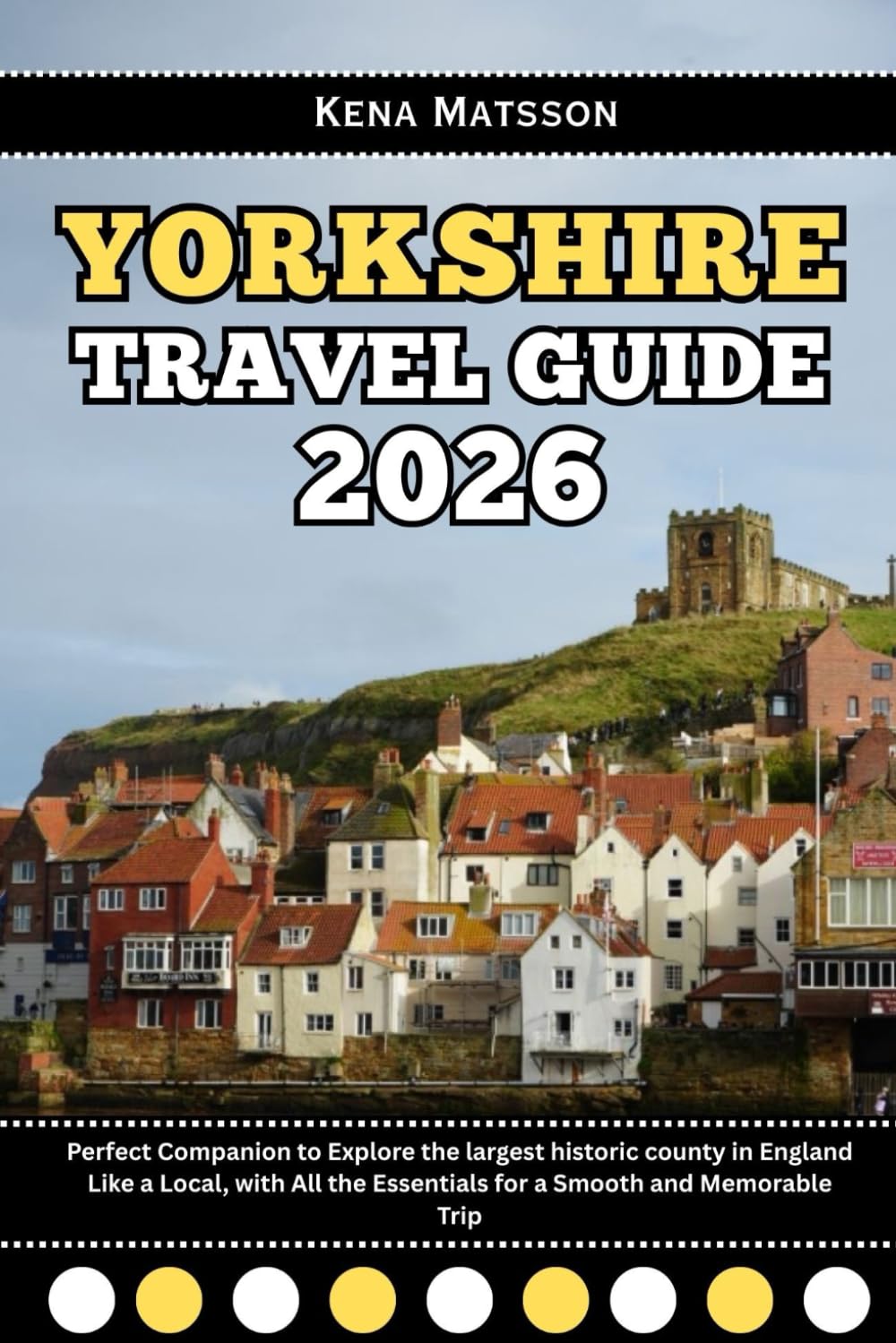 Yorkshire Travel Guide 2026: Perfect Companion to Explore the largest historic county in England Like a Local, with All the Essentials for a Smooth and Memorable Trip