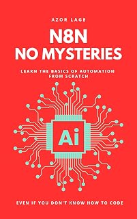 n8n No Mysteries: The Non-Coder's Practical Guide to Mastering Workflow Automation, APIs, and JSON for Business & Marketing Professionals