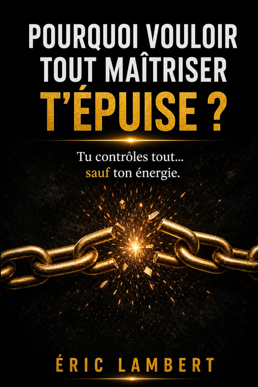 Pourquoi vouloir tout maîtriser t'épuise: La fatigue profonde de ceux qui veulent rester forts en permanence