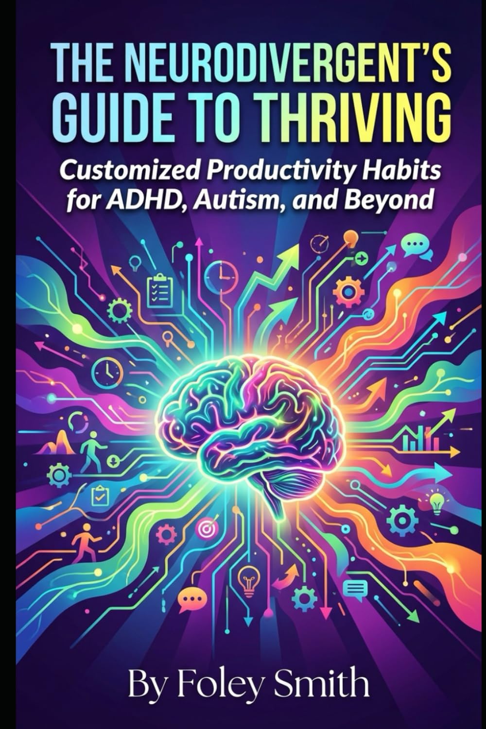 The Neurodivergent's Guide to Thriving: Customized Productivity Habits for ADHD, Autism, and Beyond (Foley Smith's Superpower Handbooks for Ordinary Mortals)