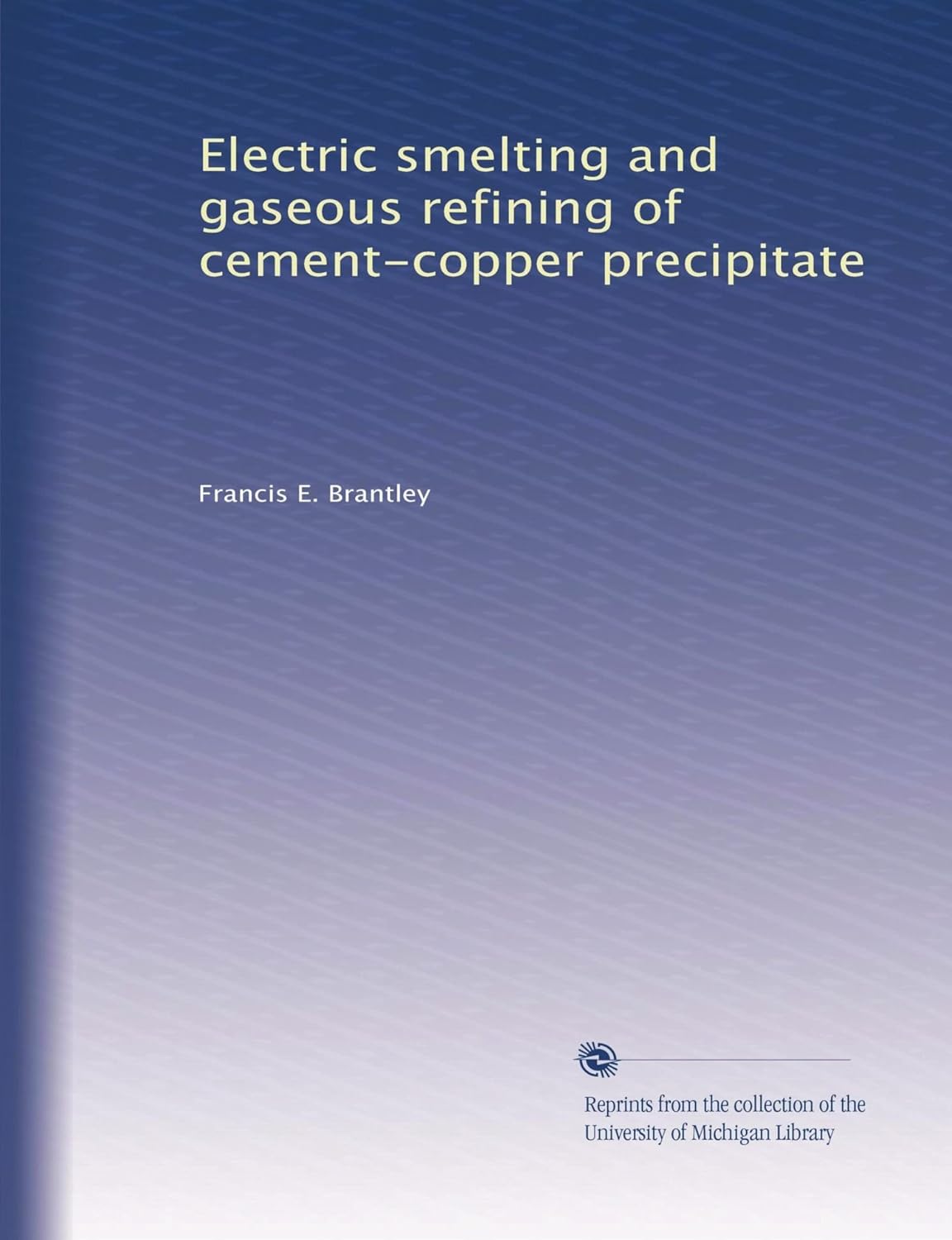 Electric smelting and gaseous refining of cementcopper precipitate Brantley