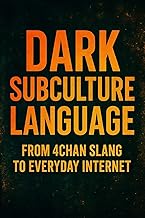 Dark Subculture Language: Decode 4chan, Memes, and the Internet’s Hidden Vocabulary: Explore the Origins of Online Slang, Troll Culture, and Digital Subcultures Shaping Modern Communication