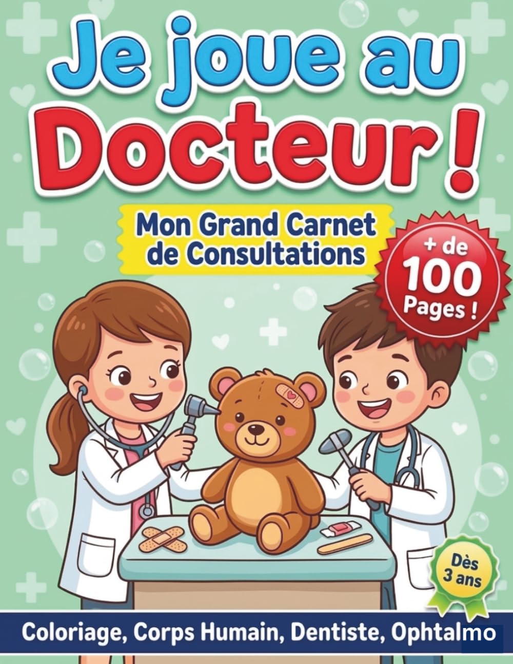 Je joue au Docteur ! Mon Grand Carnet de Consultations: Plus de 100 pages ludiques et éducatives pour soigner mes doudous et ma famille | Coloriage, ... Ophtalmo | Cadeau pour Enfant dès 3 ans