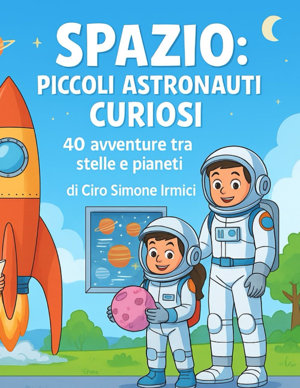 Spazio: Piccoli Astronauti Curiosi: 40 avventure tra stelle e pianeti | Storie illustrate educative per bambini 3–6 anni (Fiabe Educative Illustrate (3–6 anni))