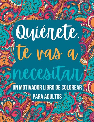 Quiérete, te vas a necesitar: Un motivador libro de colorear para adultos (Libros para colorear para adultos) (Spanish Edition)