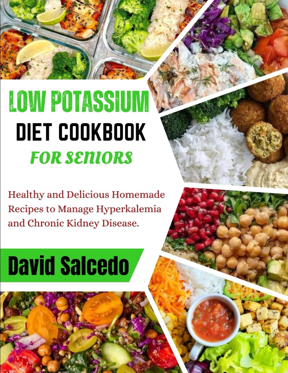LOW POTASSIUM DIET COOKBOOK FOR SENIORS: Healthy and Delicious Homemade Recipes to Manage Hyperkalemia and Chronic Kidney Disease