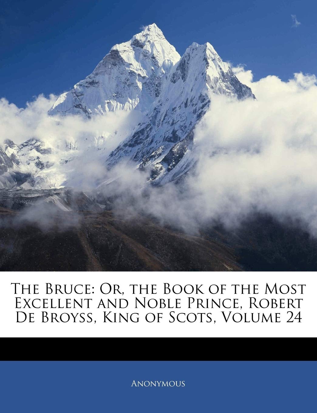 The Bruce: Or, the Book of the Most Excellent and Noble Prince, Robert de Broyss, King of Scots, Volume 24