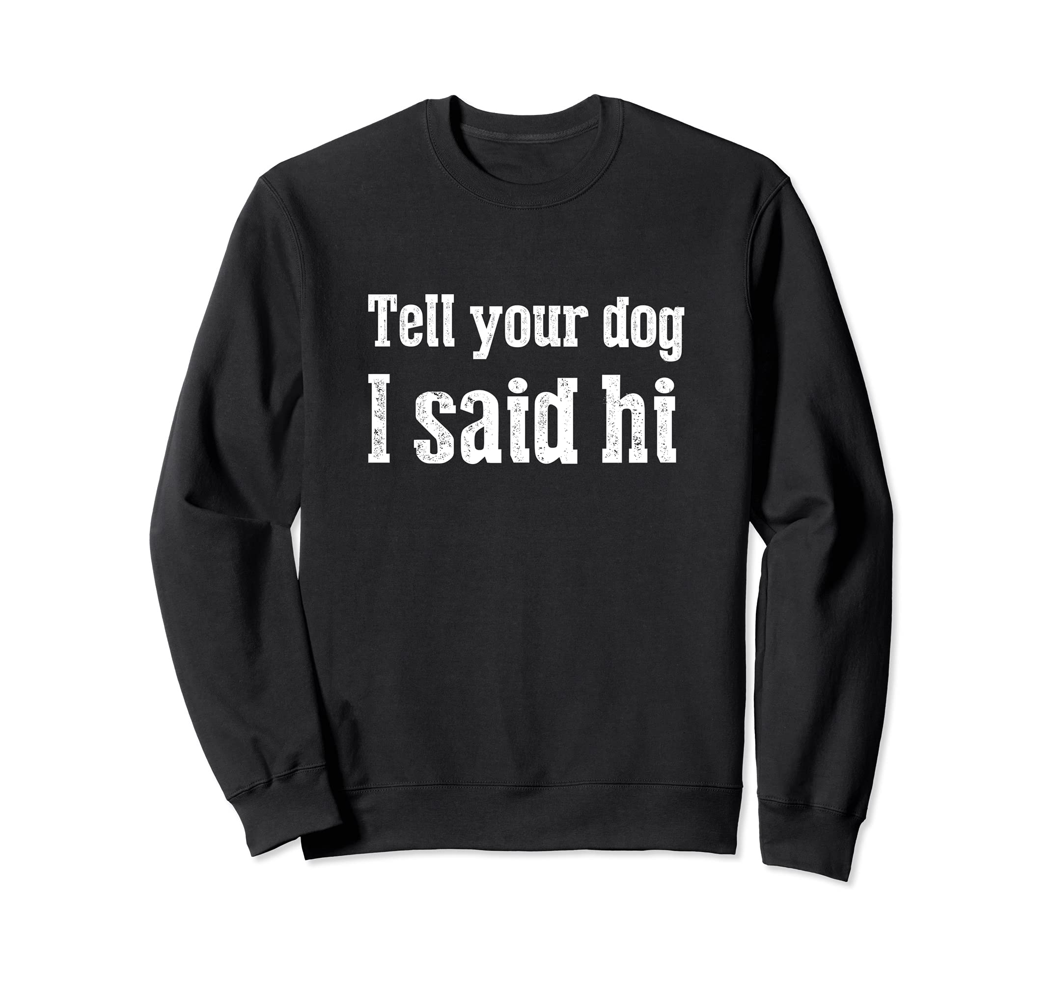 Funny dog Tee Tell Your Dog I Said Hi Sweatshirt, Black