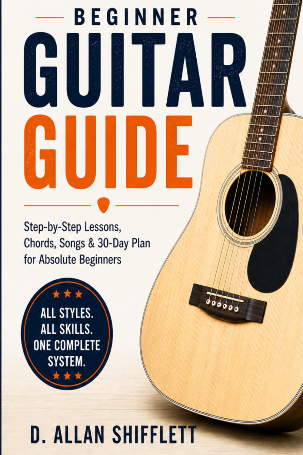 Beginner Guitar Guide: Step-by-Step Lessons, Chords, Songs & 30-Day Plan for Absolute Beginners