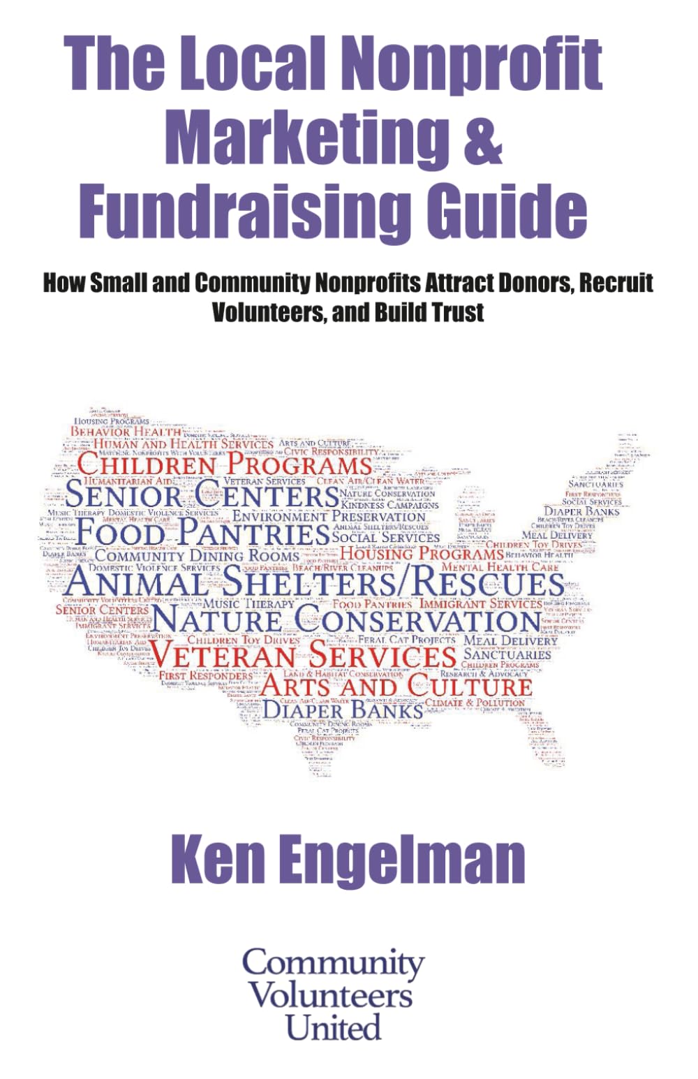 The Local Nonprofit Marketing & Fundraising Guide: How Small and Community Nonprofits Attract Donors, Recruit Volunteers, and Build Trust