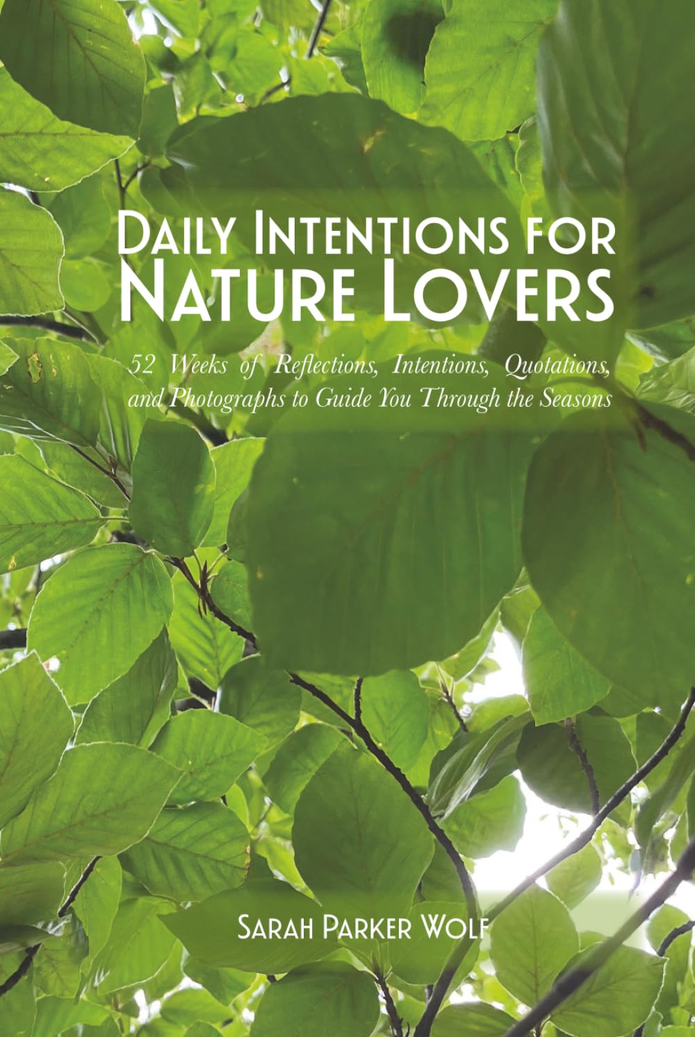 Daily Intentions for Nature Lovers: 52 Weeks of Reflections, Intentions, Quotations, and Photographs to Guide You Through the Seasons (Living with Intention Series)