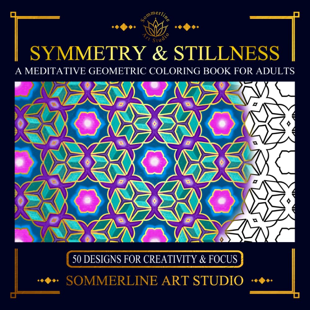 Symmetry & Stillness: A Meditative Geometric Coloring Book for Adults: Featuring Intricate Pattern Designs for Mindful Creativity